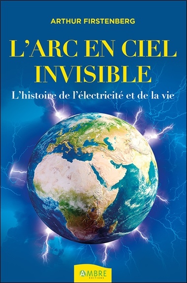 L’arc-en-ciel invisible : l’histoire de l’électricité et de la vie